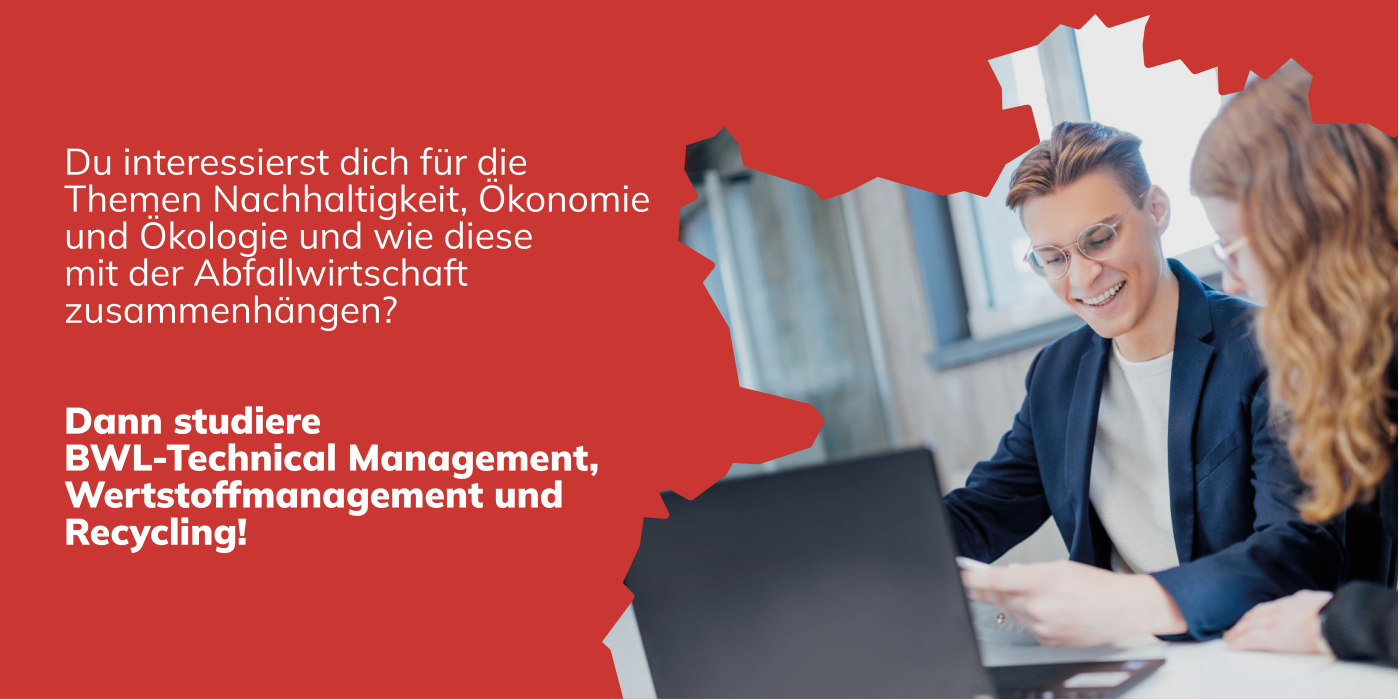 Du interessierst dich für die Themen Nachhaltigkeit, Ökonomie und Ökologie und wie diese mit der Abfallwirtschaft zusammenhängen? Dann studiere BWL-Technical Management, Wertstoffmanagement und Recycling!