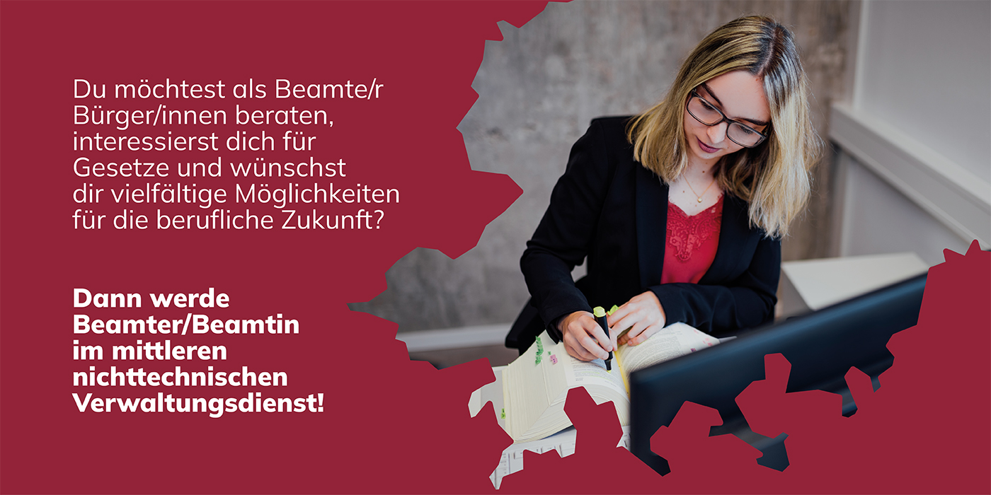 Du möchtest als Beamte/r Bürger/innen beraten, interessierst dich für Gesetze und wünschst dir vielfältige Möglichkeiten für die berufliche Zukunft? Dann werde Beamter/Beamtin im mittleren nichttechnischen Verwaltungsdienst!